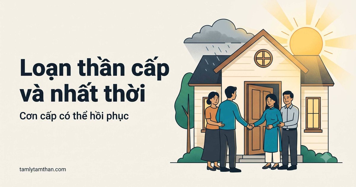 Loạn thần cấp và nhất thời: khởi phát đột ngột, hồi phục có thật